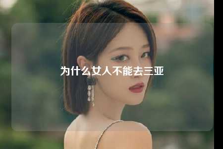 为什么女人不能去三亚