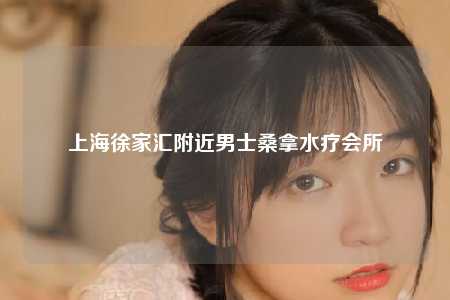 上海徐家汇附近男士桑拿水疗会所