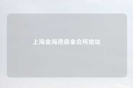 上海金海湾桑拿会所地址