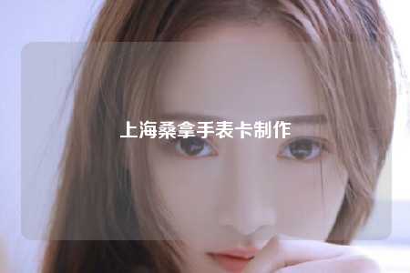 上海桑拿手表卡制作