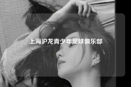 上海沪龙青少年足球俱乐部