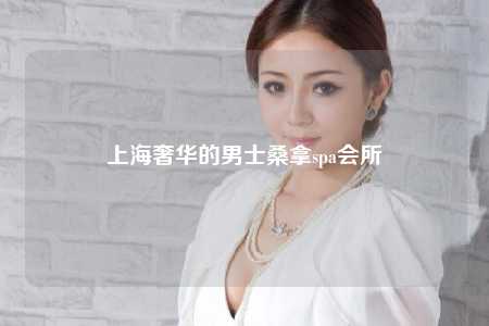上海奢华的男士桑拿spa会所