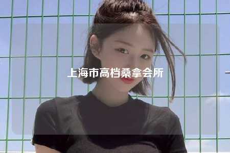 上海市高档桑拿会所